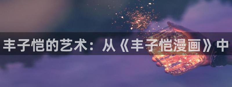 虫虫漫画登录页面免费漫画看漫画带视频的：丰子恺的艺术：从《丰子恺漫画》中